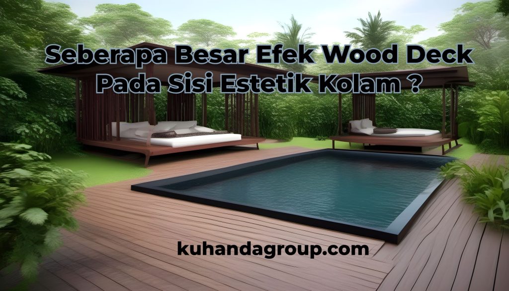 Seberapa besar efek wood deck pada sisi Estetik Kolam Renang?